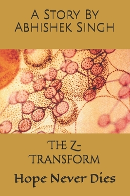 The Z- Transform: Hope Never Dies by Abhishek Singh