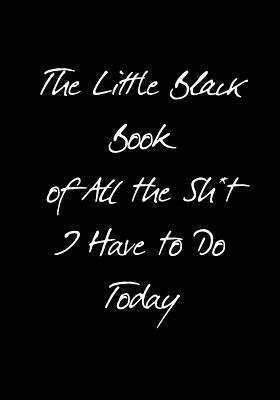 The Little Black Book of All the Sh*t I Have to Do Today by Dark Road Designs