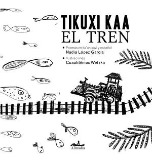 Tikuxi Kaa / El Tren by Nadia López García