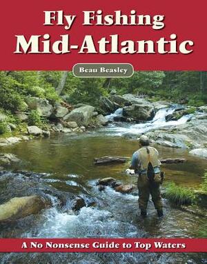 Fly Fishing the Mid-Atlantic: A No Nonsense Guide to Top Waters by Beau Beasley