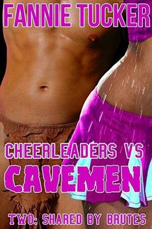 Cheerleaders vs Cavemen: Shared by Brutes by Fannie Tucker