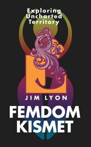 Femdom Kismet: Exploring Uncharted Territory by Jim Lyon