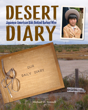 Desert Diary: Japanese American Kids Behind Barbed Wire by Michael O. Tunnell
