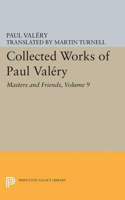 Collected Works of Paul Valery, Volume 9: Masters and Friends by Paul Valéry, Paul Valéry