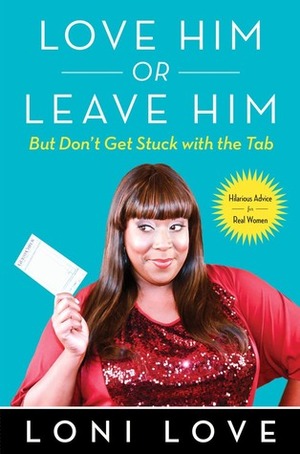 Love Him or Leave Him, But Don't Get Stuck With the Tab: Hilarious Advice for Real Women by Jeannine Amber, Loni Love