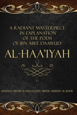 A Radiant Masterpiece in Explanation of the Poem of Ibn Abee Daawud: Al-Haa'iyah by Shaykh Abdur Razzaaq Bin Abdul Al Badr