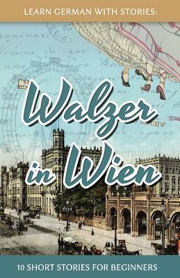 Learn German With Stories: Walzer in Wien - 10 Short Stories For Beginners by André Klein