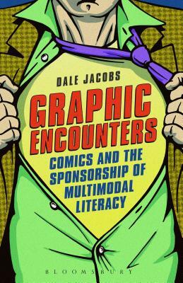 Graphic Encounters: Comics and the Sponsorship of Multimodal Literacy by Dale Jacobs