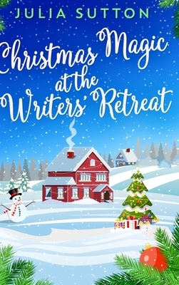 Christmas Magic at the Writers' Retreat: Large Print Hardcover Edition by Julia Sutton