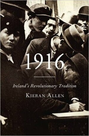 1916: Ireland's Revolutionary Tradition by Kieran Allen