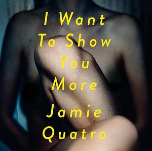 I Want To Show You More by Jamie Quatro