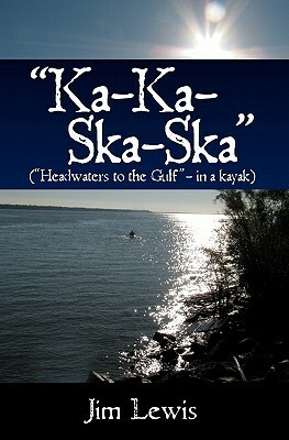 "Ka-Ka-Ska-Ska": ("Headwaters to the Gulf" - in a kayak) by Jim Lewis