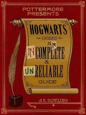 Hogwarts: An Incomplete and Unreliable Guide by J.K. Rowling