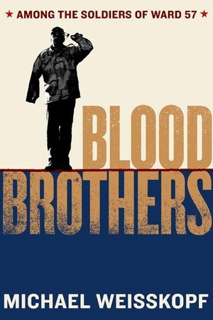 Blood Brothers: Among the Soldiers of Ward 57 by Michael Weisskopf