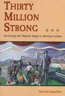Thirty Million Strong: Reclaiming the Hispanic Image in American Culture by Nicolás Kanellos