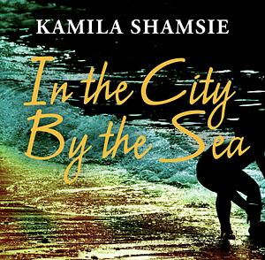 In the city by the sea by Kamila Shamsie