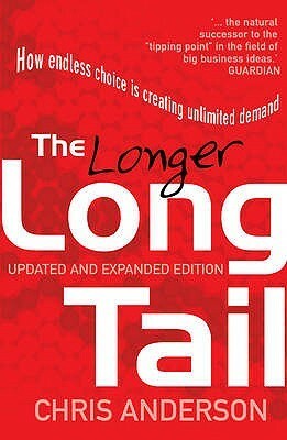 The Longer Long Tail: How endless choice is creating unlimited demand by Chris Anderson