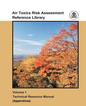 Air Toxics Risk Assessment Reference Library: Volume 1 - Technical Resource Manual (Appendices) by U. S. Environmental Protection Agency