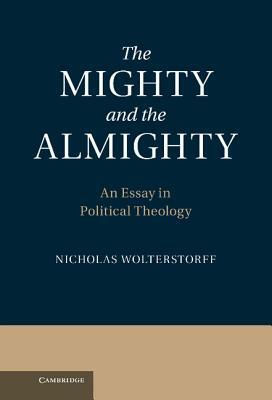 The Mighty and the Almighty: An Essay in Political Theology by Nicholas Wolterstorff