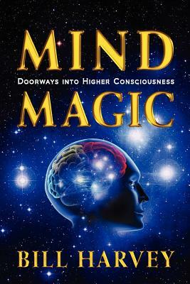 Mind Magic: Doorways Into Higher Consciousness by Bill Harvey