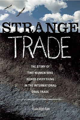 Strange Trade: The Story of Two Women Who Risked Everything in the International Drug Trade by Asale Angel-Ajani