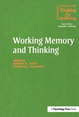 Working Memory and Thinking: Current Issues In Thinking And Reasoning by Kenneth Gilhooly, Robert H. Logie