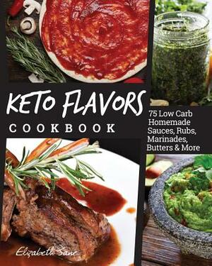 Keto Flavors Cookbook: Low Carb Homemade Sauces, Rubs, Marinades, Butters & More by Elizabeth Jane