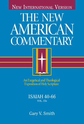 Isaiah 40-66, Volume 15: An Exegetical and Theological Exposition of Holy Scripture by Gary V. Smith