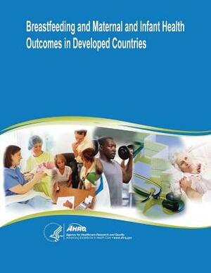 Breastfeeding and Maternal and Infant Health Outcomes in Developed Countries: Evidence Report/Technology Assessment Number 153 by Agency for Healthcare Resea And Quality, U. S. Department of Heal Human Services