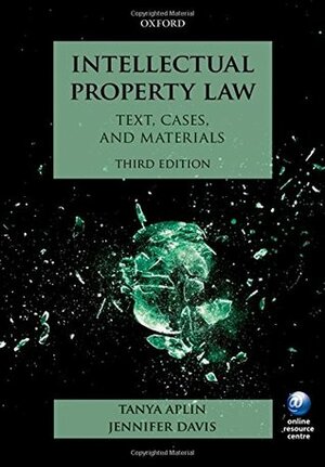 Intellectual Property Law: Text, Cases, and Materials by Tanya Aplin, Jennifer Davis