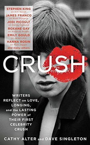 CRUSH: Writers Reflect on Love, Longing, and the Lasting Power of Their First Celebrity Crush by Cathy Alter