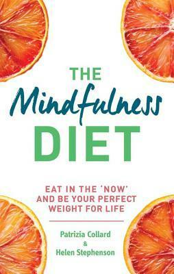 The Mindfulness Diet: Eat in the 'Now' and be the Perfect Weight for Life by Patrizia Collard, Helen Stephenson