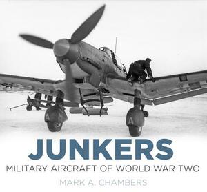 Junkers Military Aircraft of World War Two by Mark A. Chambers