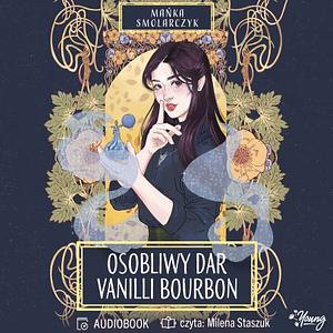 Osobliwy dar Vanilli Bourbon by Mańka Smolarczyk