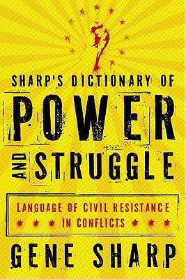 Sharp's Dictionary of Power and Struggle: Language of Civil Resistance in Conflicts by Gene Sharp