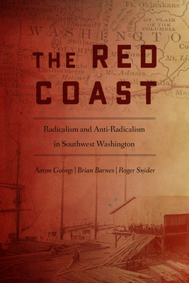 The Red Coast: Radicalism and Anti-Radicalism in Southwest Washington by Roger Snider, Aaron Goings, Brian Barnes