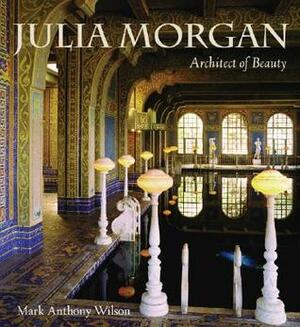 Julia Morgan: Architect of Beauty by Mark Anthony Wilson