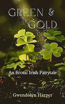 Green and Gold: An Erotic Irish Fairytale by Gwendolyn Harper
