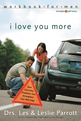 I Love You More Workbook for Men: Six Sessions on How Everyday Problems Can Strengthen Your Marriage by Les And Leslie Parrott