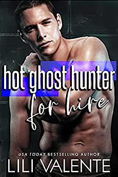 Hot Ghost Hunter For Hire: A Spinoff Standalone Second Chance Romance by Lili Valente