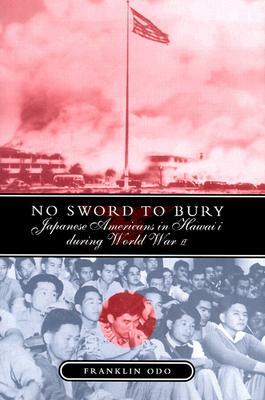 No Sword to Bury: Japanese Americans in Hawai'i During World War II by Franklin Odo