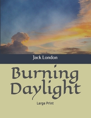 Burning Daylight: Large Print by Jack London