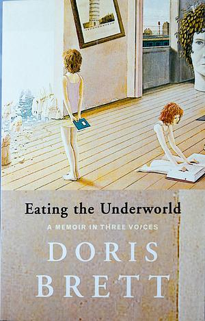 Eating The Underworld: A Memoir In Three Voices by Doris Brett