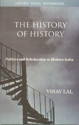 The History of History: Politics and Scholarship in Modern India by Vinay Lal