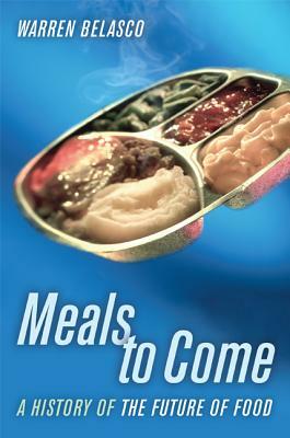 Meals to Come, Volume 16: A History of the Future of Food by Warren Belasco