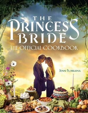 The Princess Bride Cookbook: The Official Cookbook by Jenn Fujikawa