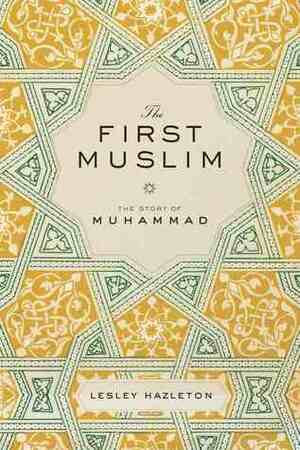 The First Muslim: The Story of Muhammad by Lesley Hazleton