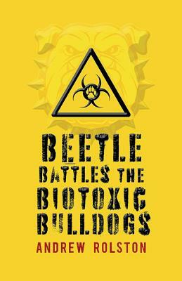 Beetle Battles the Biotoxic Bulldogs, Volume 1 by Andrew Rolston