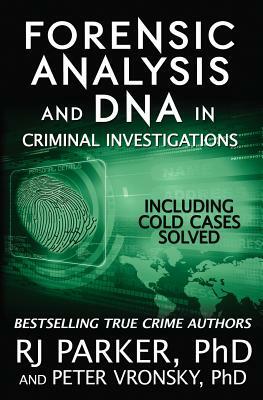 Forensic Analysis and DNA in Criminal Investigations: Including Cold Cases Solved by 