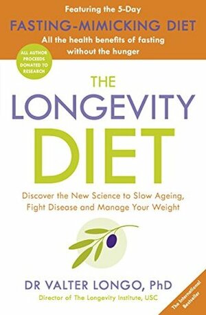 The Longevity Diet: Discover the New Science to Slow Ageing, Fight Disease and Manage Your Weight by Valter Longo